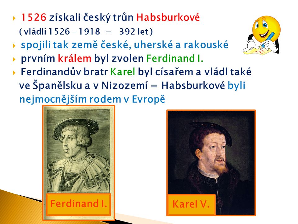 1526 získali český trůn Habsburkové ( vládli 1526 – 1918 = 392 let )  spojili tak země české, uherské a rakouské  prvním králem byl zvolen Ferdinand I.