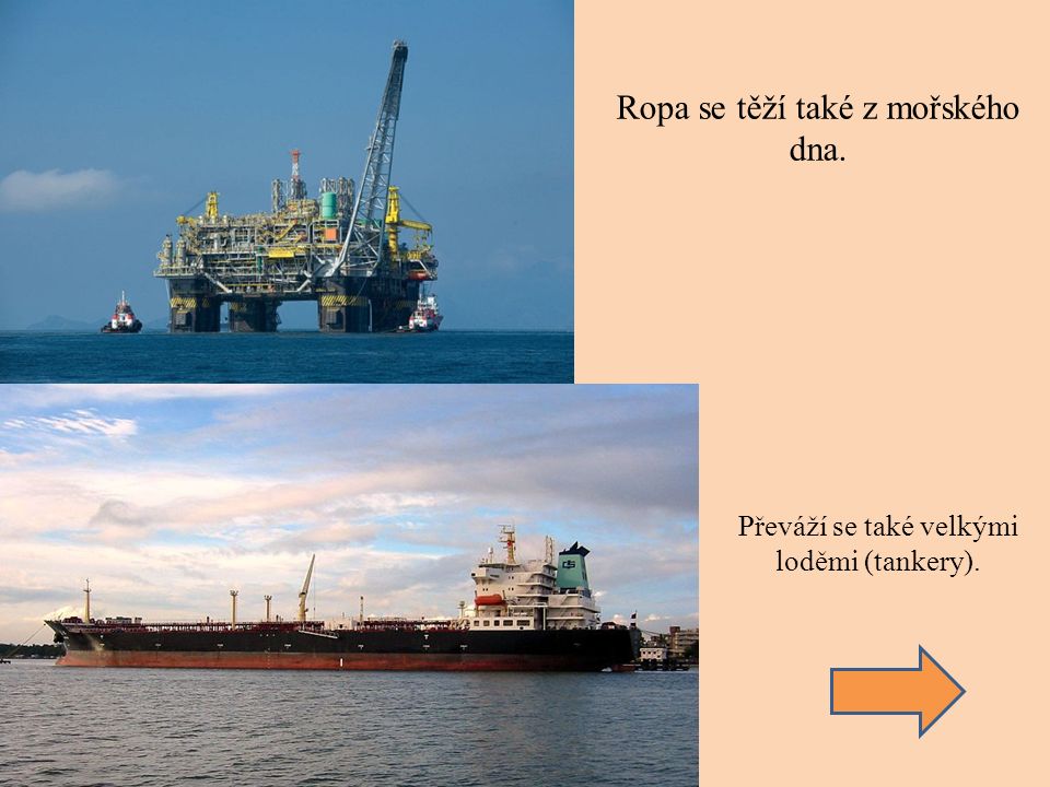 Ropa se těží také z mořského dna. Převáží se také velkými loděmi (tankery).