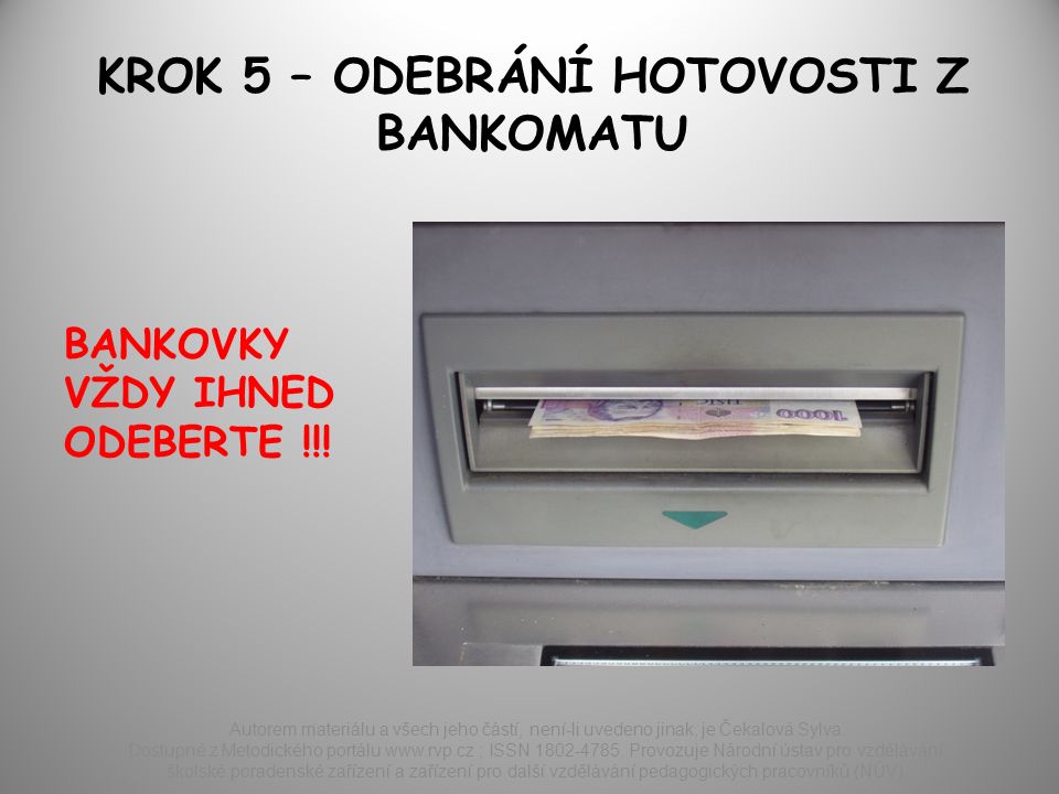 KROK 5 – ODEBRÁNÍ HOTOVOSTI Z BANKOMATU BANKOVKY VŽDY IHNED ODEBERTE !!.