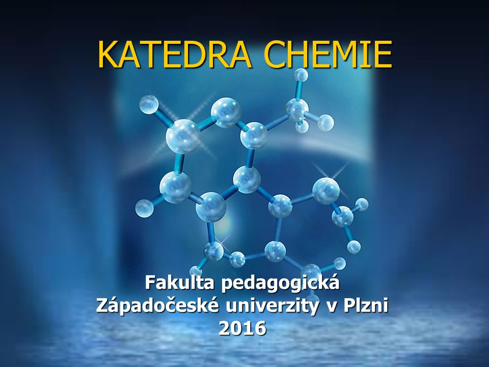 KATEDRA CHEMIE Fakulta pedagogická Západočeské univerzity v Plzni 2016