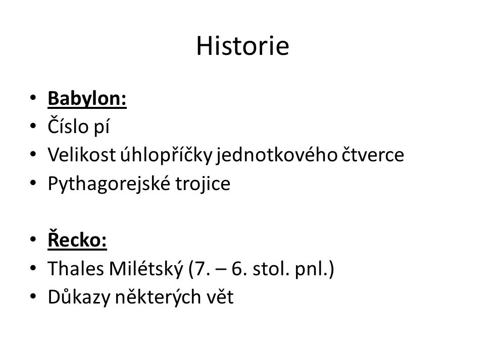 Historie Babylon: Číslo pí Velikost úhlopříčky jednotkového čtverce Pythagorejské trojice Řecko: Thales Milétský (7.