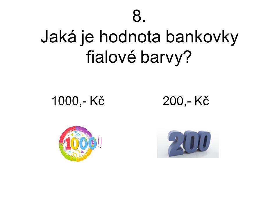 8. Jaká je hodnota bankovky fialové barvy 1000,- Kč 200,- Kč