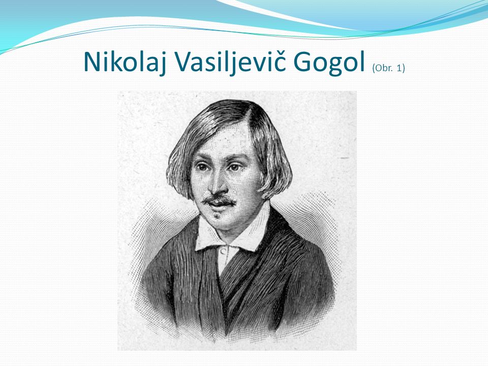 Nikolaj Vasiljevič Gogol (Obr. 1)