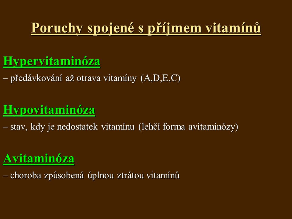 Poruchy spojené s příjmem vitamínů Hypervitaminóza – předávkování až otrava vitamíny (A,D,E,C) Hypovitaminóza – stav, kdy je nedostatek vitamínu (lehčí forma avitaminózy) Avitaminóza – choroba způsobená úplnou ztrátou vitamínů