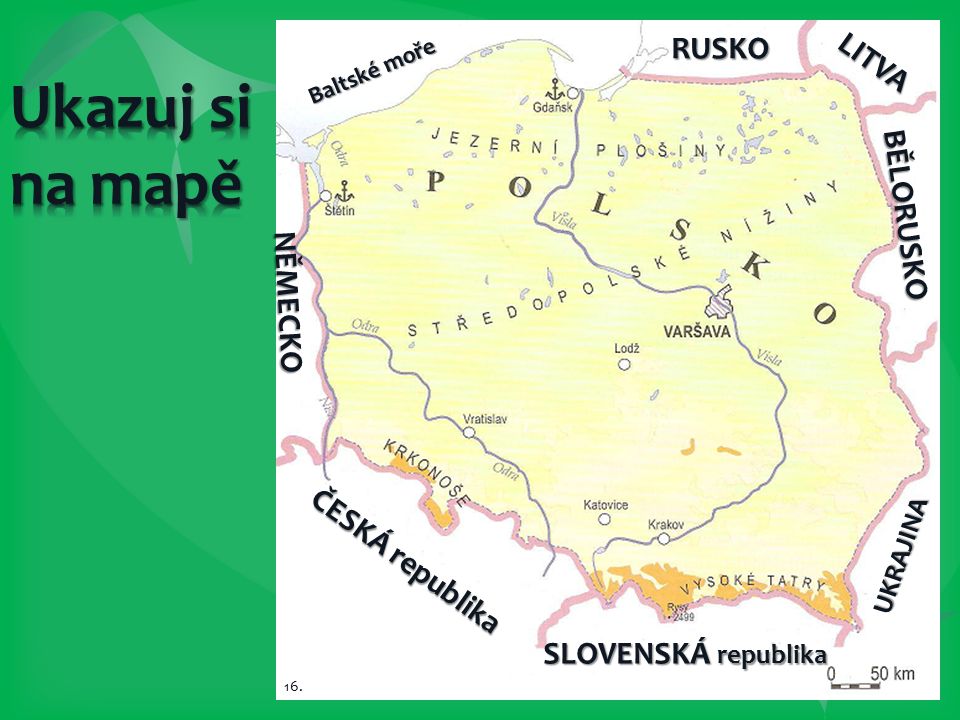 Baltské moře RUSKO LITVA BĚLORUSKO UKRAJINA SLOVENSKÁ republika ČESKÁ republika NĚMECKO 16.