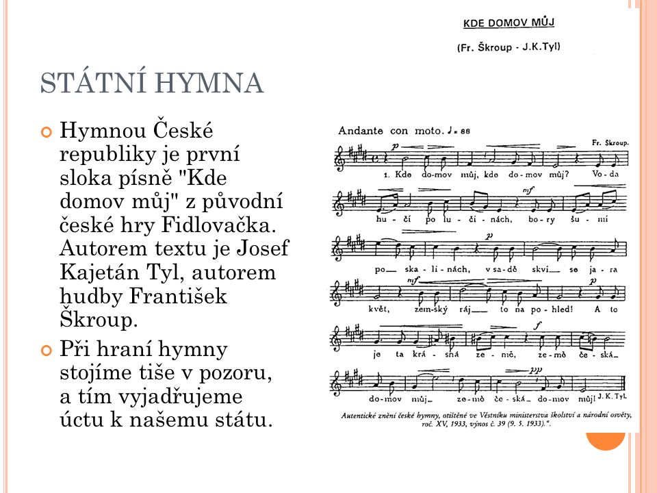 STÁTNÍ HYMNA Hymnou České republiky je první sloka písně Kde domov můj z původní české hry Fidlovačka.