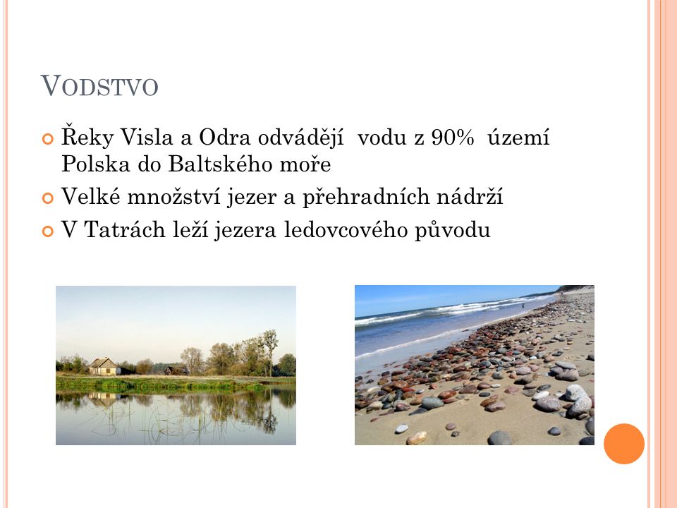 V ODSTVO Řeky Visla a Odra odvádějí vodu z 90% území Polska do Baltského moře Velké množství jezer a přehradních nádrží V Tatrách leží jezera ledovcového původu