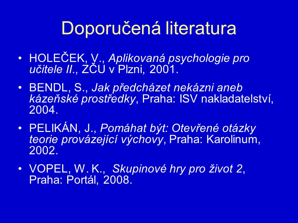 Doporučená literatura HOLEČEK, V., Aplikovaná psychologie pro učitele II., ZČU v Plzni, 2001.