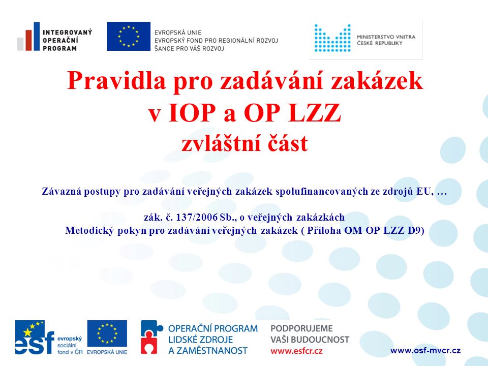 Pravidla pro zadávání zakázek v IOP a OP LZZ zvláštní část Závazná postupy pro zadávání veřejných zakázek spolufinancovaných ze zdrojů EU, … zák.