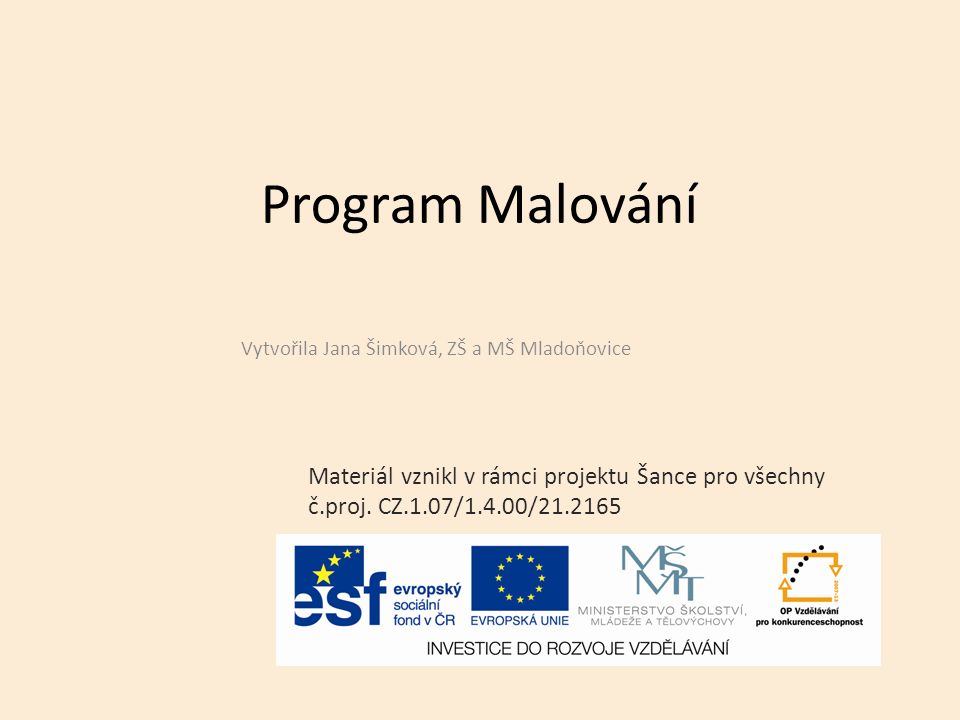 Program Malování Vytvořila Jana Šimková, ZŠ a MŠ Mladoňovice Materiál vznikl v rámci projektu Šance pro všechny č.proj.