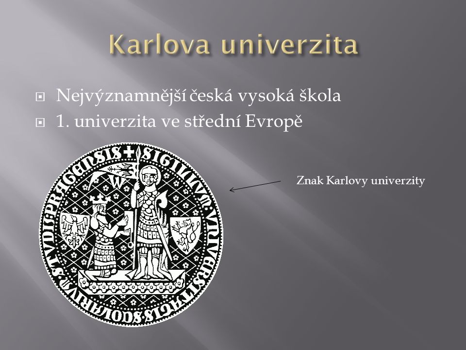  Nejvýznamnější česká vysoká škola  1. univerzita ve střední Evropě Znak Karlovy univerzity