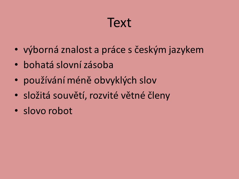 Text výborná znalost a práce s českým jazykem bohatá slovní zásoba používání méně obvyklých slov složitá souvětí, rozvité větné členy slovo robot