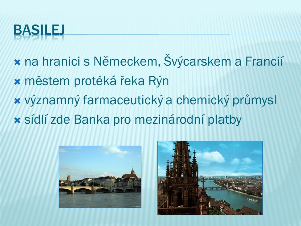  na hranici s Německem, Švýcarskem a Francií  městem protéká řeka Rýn  významný farmaceutický a chemický průmysl  sídlí zde Banka pro mezinárodní platby