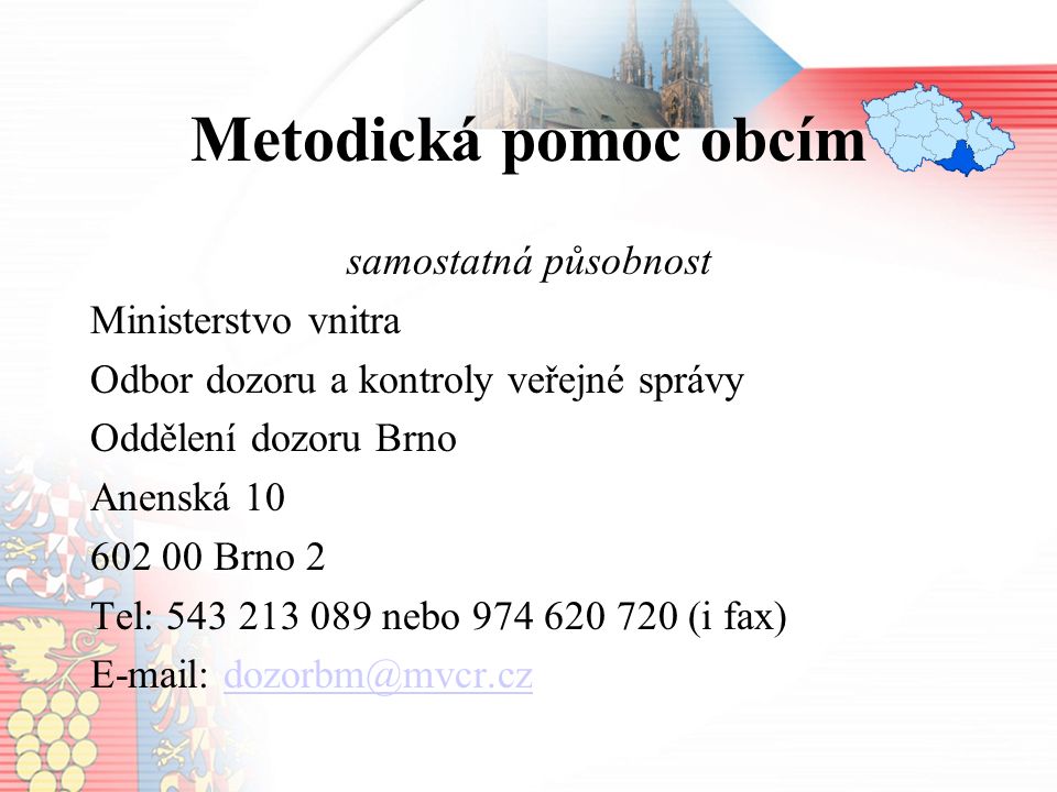 Metodická pomoc obcím samostatná působnost Ministerstvo vnitra Odbor dozoru a kontroly veřejné správy Oddělení dozoru Brno Anenská Brno 2 Tel: nebo (i fax)