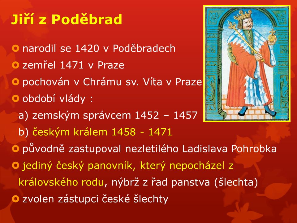  narodil se 1420 v Poděbradech  zemřel 1471 v Praze  pochován v Chrámu sv.