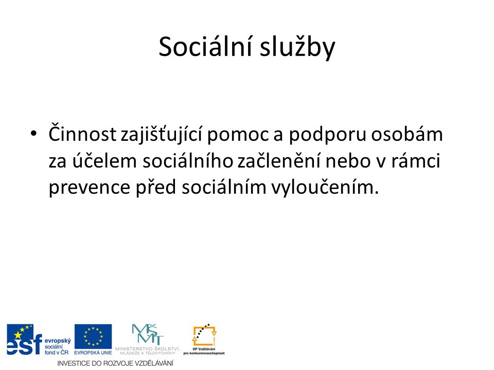 Sociální služby Činnost zajišťující pomoc a podporu osobám za účelem sociálního začlenění nebo v rámci prevence před sociálním vyloučením.