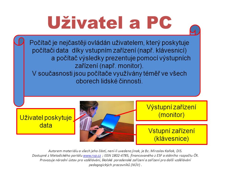 Uživatel a PC Počítač je nejčastěji ovládán uživatelem, který poskytuje počítači data díky vstupním zařízení (např.