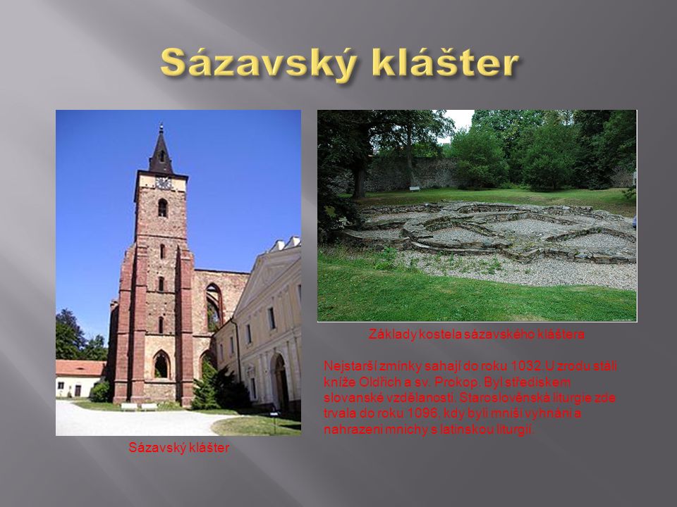 Sázavský klášter Základy kostela sázavského kláštera Nejstarší zmínky sahají do roku 1032.U zrodu stáli kníže Oldřich a sv.