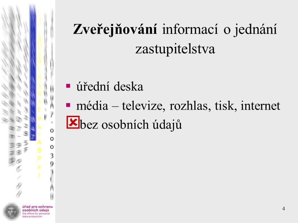 4 Zveřejňování informací o jednání zastupitelstva  úřední deska  média – televize, rozhlas, tisk, internet  bez osobních údajů