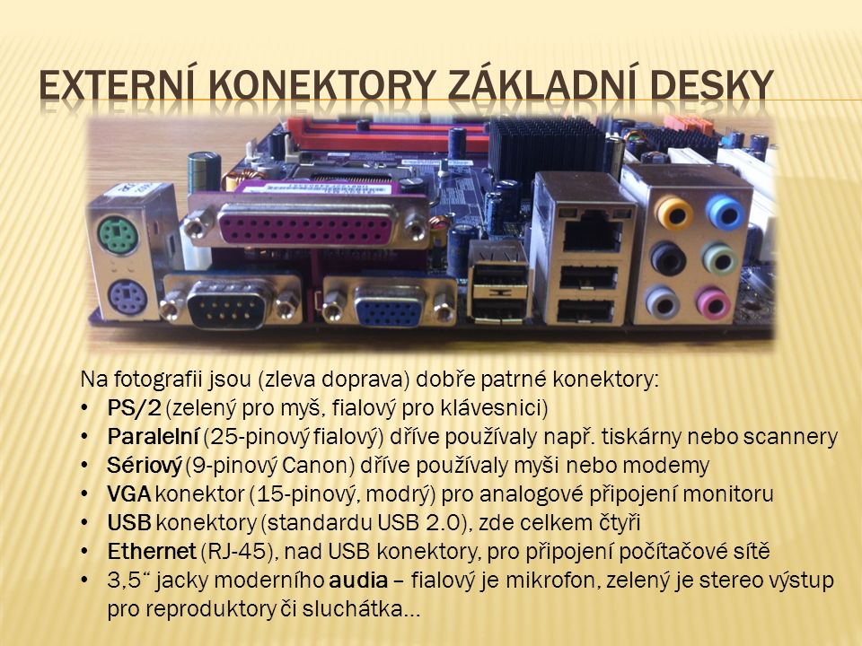 Na fotografii jsou (zleva doprava) dobře patrné konektory: PS/2 (zelený pro myš, fialový pro klávesnici) Paralelní (25-pinový fialový) dříve používaly např.