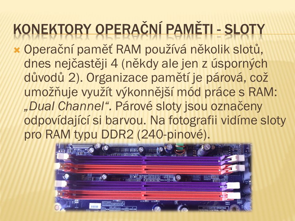  Operační paměť RAM používá několik slotů, dnes nejčastěji 4 (někdy ale jen z úsporných důvodů 2).
