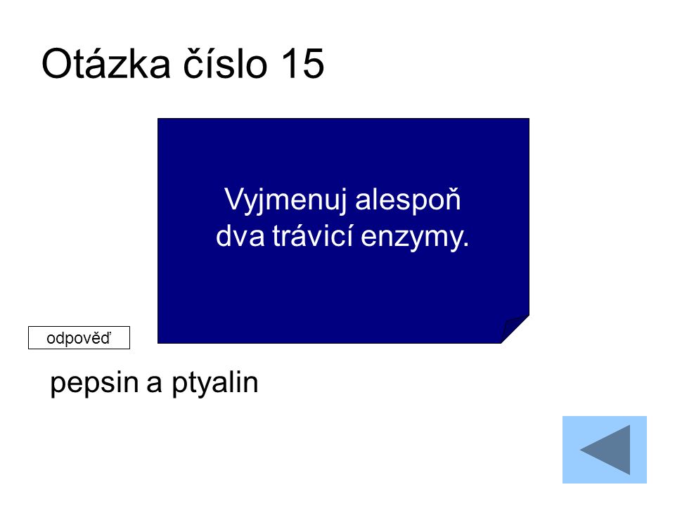 Otázka číslo 15 pepsin a ptyalin Vyjmenuj alespoň dva trávicí enzymy. odpověď