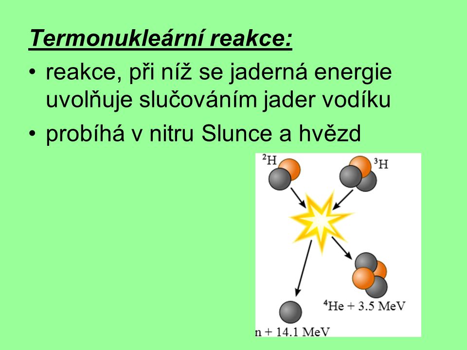 Termonukleární reakce: reakce, při níž se jaderná energie uvolňuje slučováním jader vodíku probíhá v nitru Slunce a hvězd
