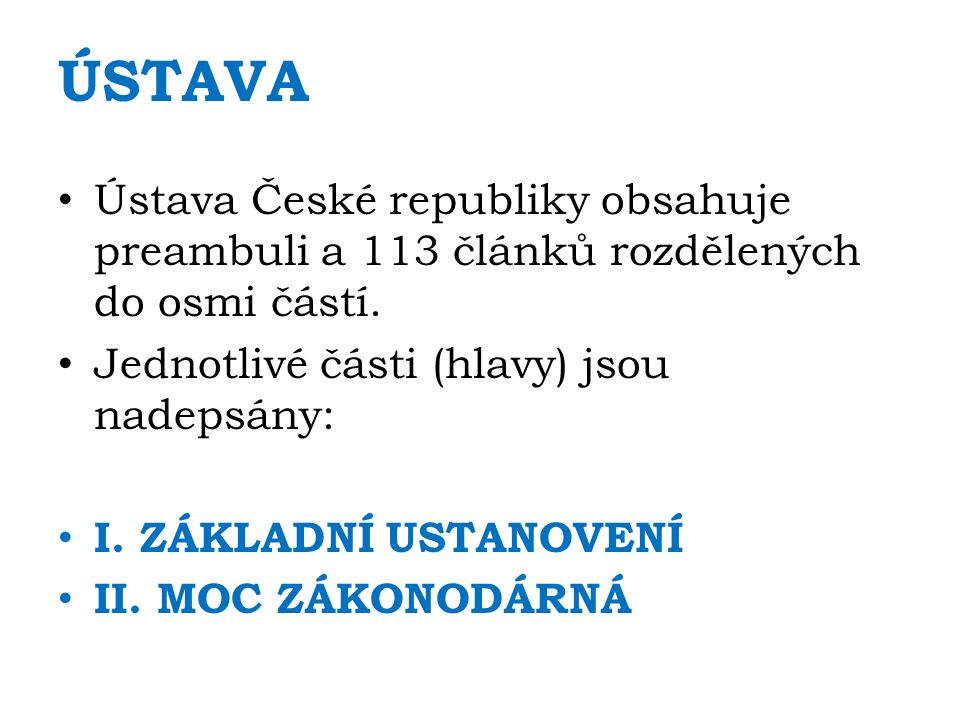 ÚSTAVA Ústava České republiky obsahuje preambuli a 113 článků rozdělených do osmi částí.