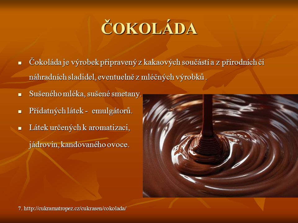 ČOKOLÁDA Čokoláda je výrobek připravený z kakaových součástí a z přírodních či náhradních sladidel, eventuelně z mléčných výrobků.