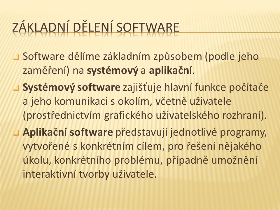 Software dělíme základním způsobem (podle jeho zaměření) na systémový a aplikační.