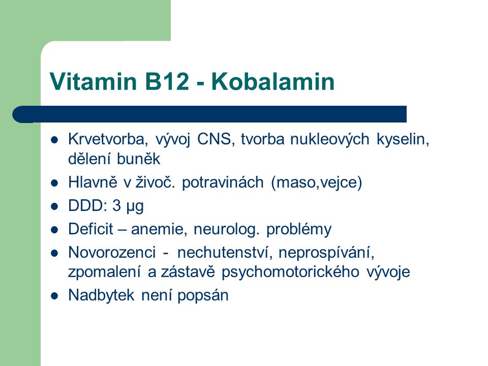 Vitamin B12 - Kobalamin Krvetvorba, vývoj CNS, tvorba nukleových kyselin, dělení buněk Hlavně v živoč.