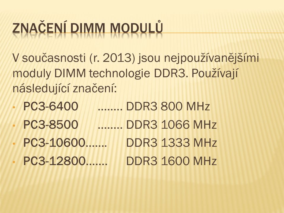 V současnosti (r. 2013) jsou nejpoužívanějšími moduly DIMM technologie DDR3.
