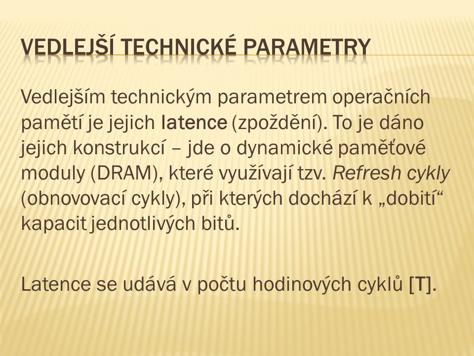 Vedlejším technickým parametrem operačních pamětí je jejich latence (zpoždění).