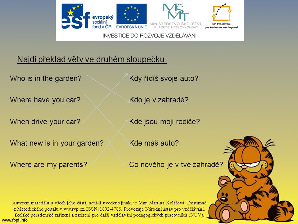 Najdi překlad věty ve druhém sloupečku. Who is in the garden Kdy řídíš svoje auto.