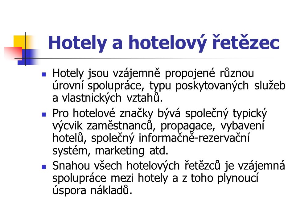 Hotely a hotelový řetězec Hotely jsou vzájemně propojené různou úrovní spolupráce, typu poskytovaných služeb a vlastnických vztahů.