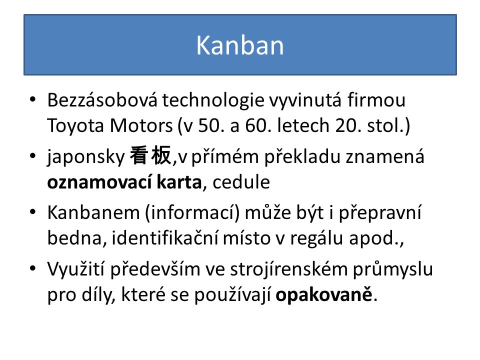 Kanban Bezzásobová technologie vyvinutá firmou Toyota Motors (v 50.
