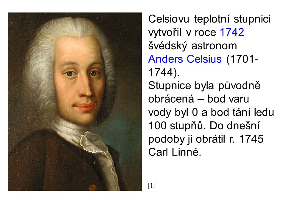 Celsiovu teplotní stupnici vytvořil v roce 1742 švédský astronom Anders Celsius ( ).