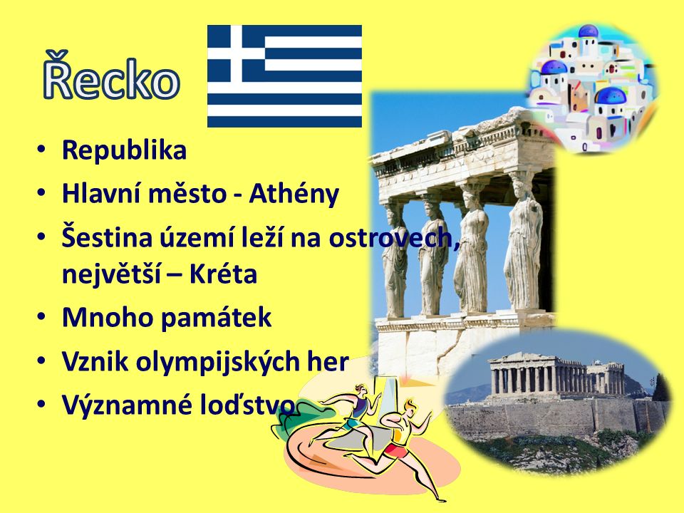 Republika Hlavní město - Athény Šestina území leží na ostrovech, největší – Kréta Mnoho památek Vznik olympijských her Významné loďstvo