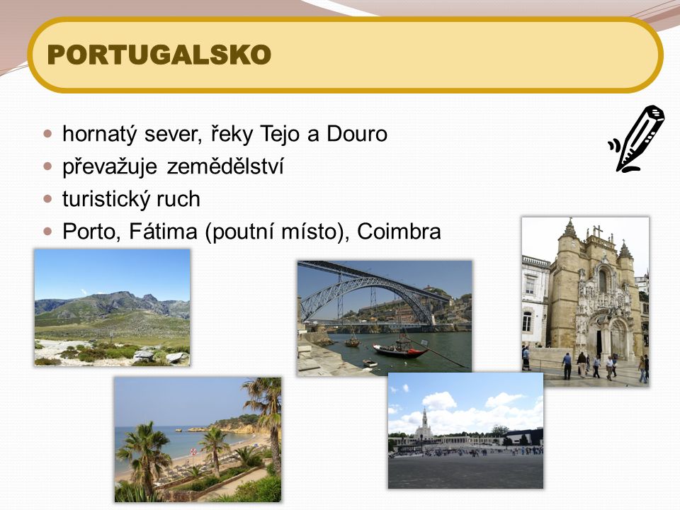 hornatý sever, řeky Tejo a Douro převažuje zemědělství turistický ruch Porto, Fátima (poutní místo), Coimbra