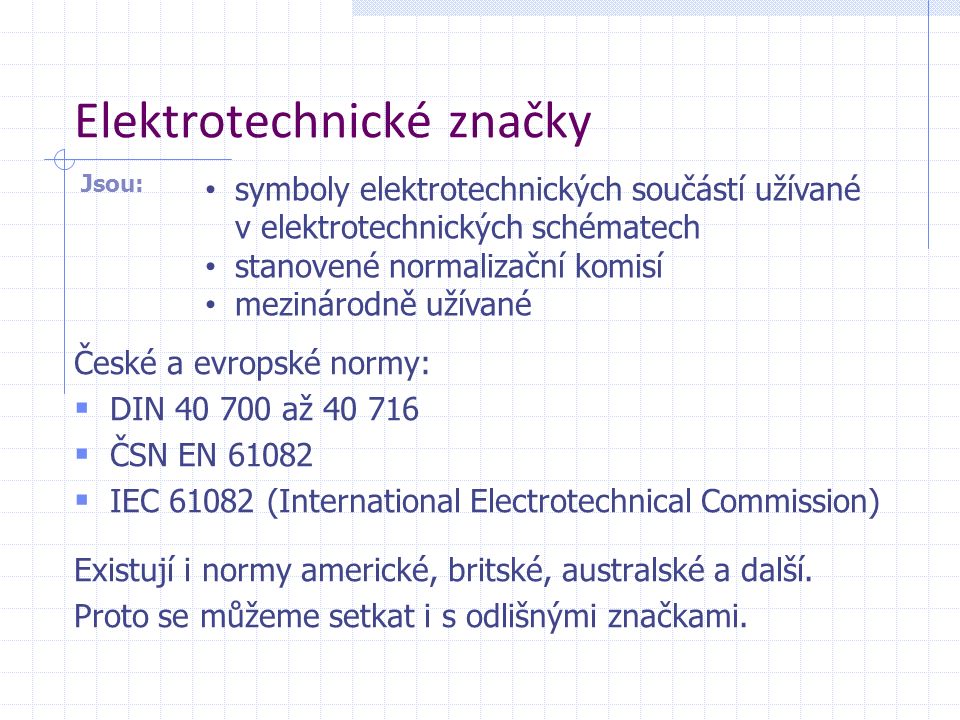 Elektrotechnické značky České a evropské normy:  DIN až  ČSN EN  IEC (International Electrotechnical Commission) Existují i normy americké, britské, australské a další.