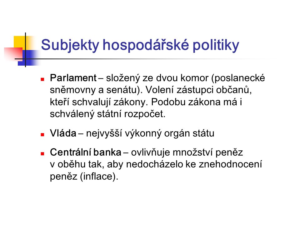 Subjekty hospodářské politiky Parlament – složený ze dvou komor (poslanecké sněmovny a senátu).
