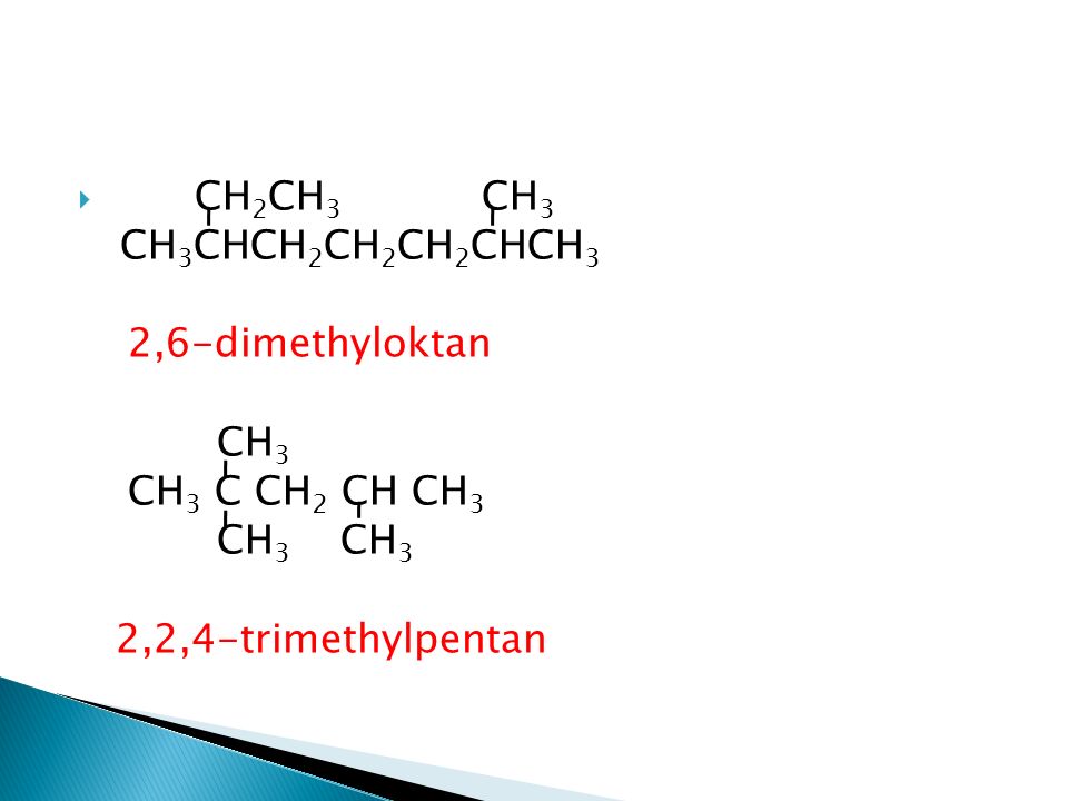  CH 2 CH 3 CH 3 CH 3 CHCH 2 CH 2 CH 2 CHCH 3 2,6-dimethyloktan CH 3 CH 3 C CH 2 CH CH 3 CH 3 CH 3 2,2,4-trimethylpentan