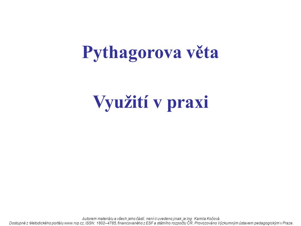 Využití v praxi Pythagorova věta Autorem materiálu a všech jeho částí, není-li uvedeno jinak, je Ing.