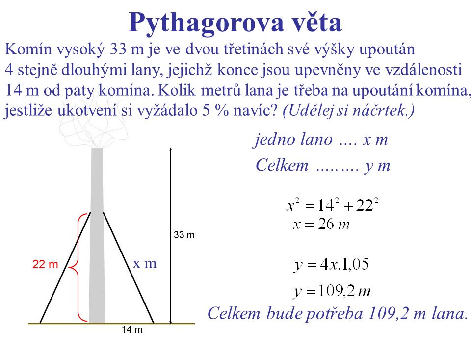 Pythagorova věta Komín vysoký 33 m je ve dvou třetinách své výšky upoután 4 stejně dlouhými lany, jejichž konce jsou upevněny ve vzdálenosti 14 m od paty komína.