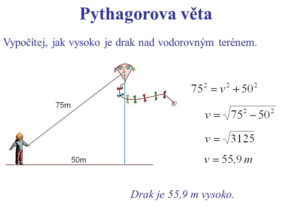 Pythagorova věta Vypočítej, jak vysoko je drak nad vodorovným terénem. Drak je 55,9 m vysoko.