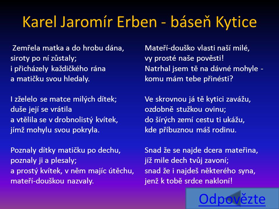 Karel Jaromír Erben - báseň Kytice Zemřela matka a do hrobu dána, siroty po ní zůstaly; i přicházely každičkého rána a matičku svou hledaly.