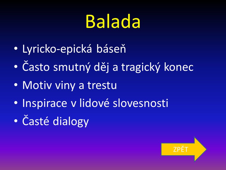 Balada Lyricko-epická báseň Často smutný děj a tragický konec Motiv viny a trestu Inspirace v lidové slovesnosti Časté dialogy ZPĚT