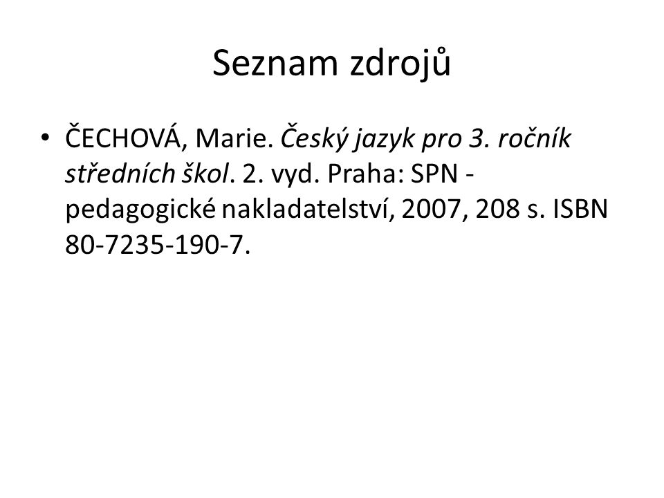 Seznam zdrojů ČECHOVÁ, Marie. Český jazyk pro 3. ročník středních škol.