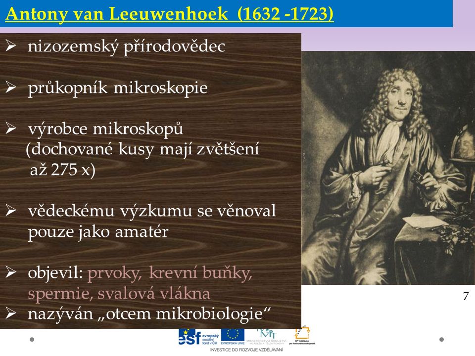 Gymnázium a Jazyková škola s právem státní jazykové zkoušky Svitavy Antony van Leeuwenhoek ( )  nizozemský přírodovědec  průkopník mikroskopie  výrobce mikroskopů (dochované kusy mají zvětšení až 275 x)  vědeckému výzkumu se věnoval pouze jako amatér  objevil: prvoky, krevní buňky, spermie, svalová vlákna  nazýván „otcem mikrobiologie 7