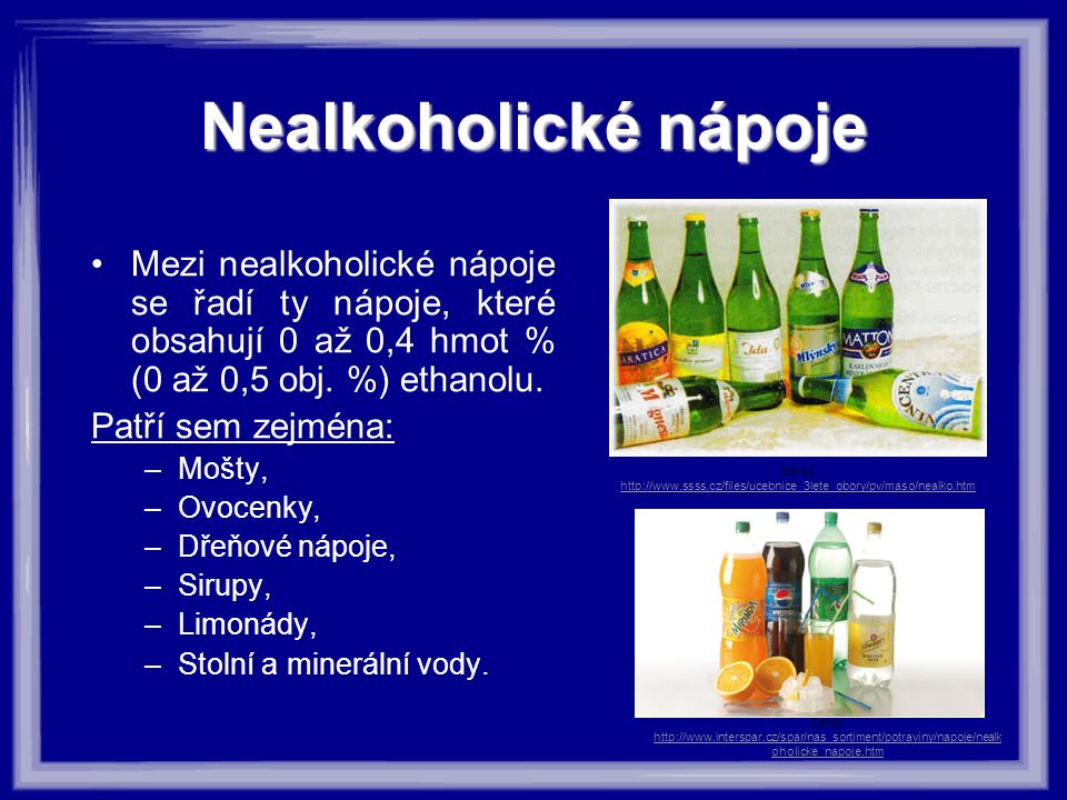 Nealkoholické nápoje Mezi nealkoholické nápoje se řadí ty nápoje, které obsahují 0 až 0,4 hmot % (0 až 0,5 obj.